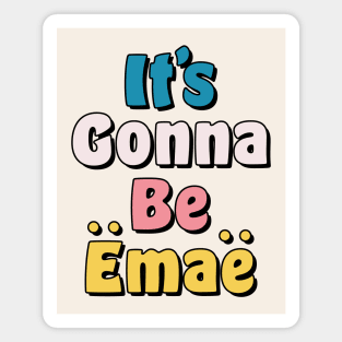 It's Gonna be Emae Magnet